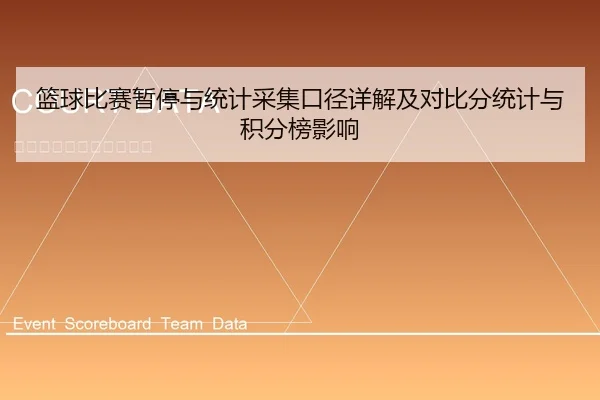 篮球比赛暂停与统计采集口径详解及对比分统计与积分榜影响